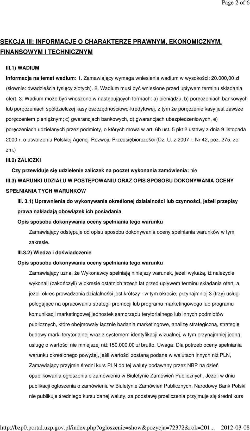 Wadium moŝe być wnoszone w następujących formach: a) pieniądzu, b) poręczeniach bankowych lub poręczeniach spółdzielczej kasy oszczędnościowo-kredytowej, z tym Ŝe poręczenie kasy jest zawsze