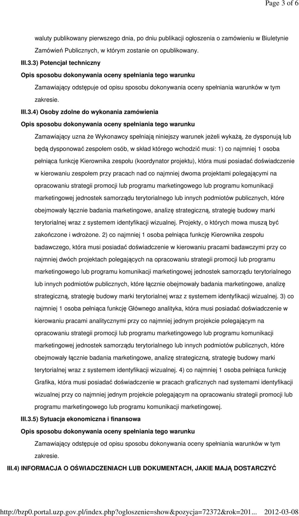 4) Osoby zdolne do wykonania zamówienia Zamawiający uzna Ŝe Wykonawcy spełniają niniejszy warunek jeŝeli wykaŝą, Ŝe dysponują lub będą dysponować zespołem osób, w skład którego wchodzić musi: 1) co