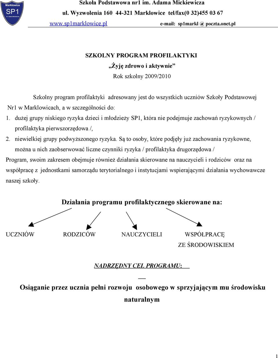 szczególności do: 1. dużej grupy niskiego ryzyka dzieci i młodzieży SP1, która nie podejmuje zachowań ryzykownych / profilaktyka pierwszorzędowa /, 2. niewielkiej grupy podwyższonego ryzyka.