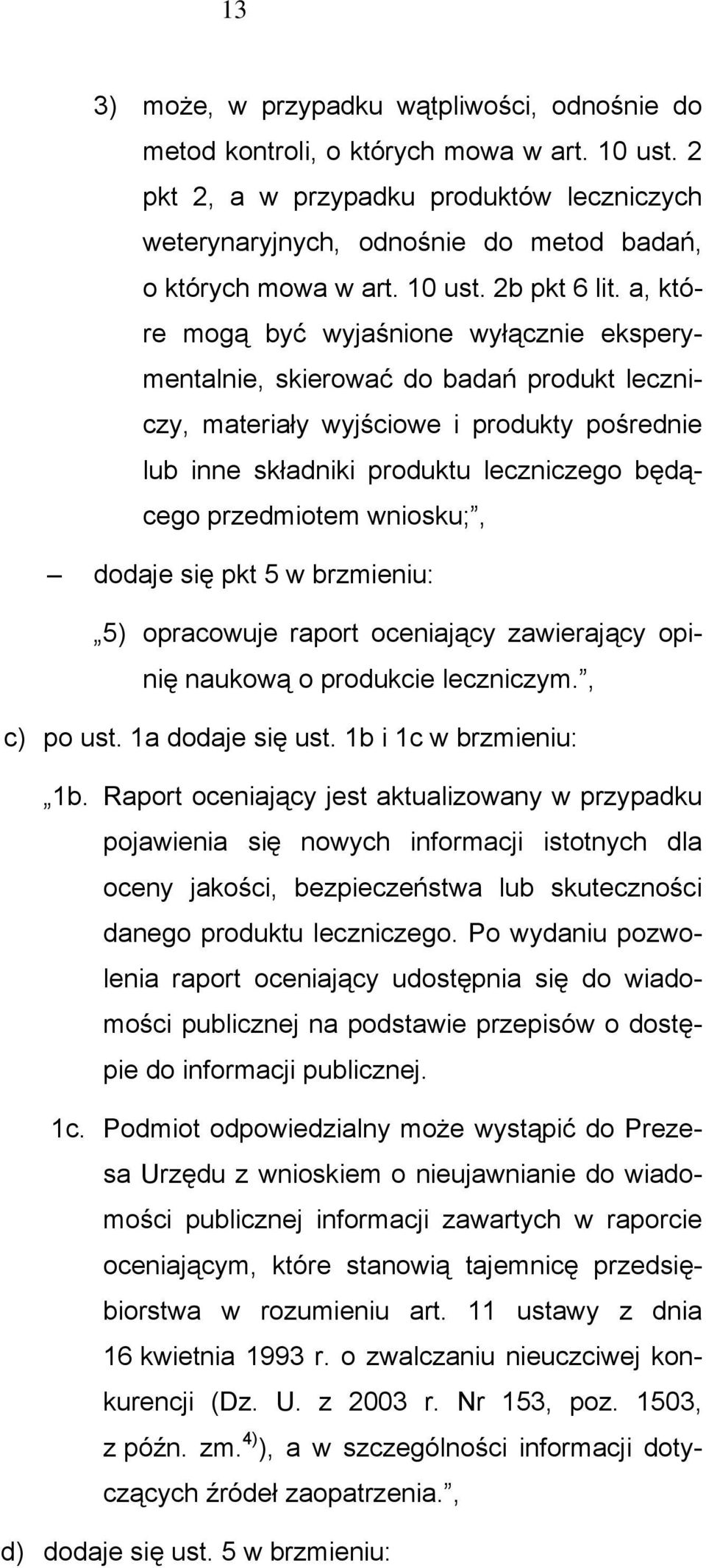 a, które mogą być wyjaśnione wyłącznie eksperymentalnie, skierować do badań produkt leczniczy, materiały wyjściowe i produkty pośrednie lub inne składniki produktu leczniczego będącego przedmiotem