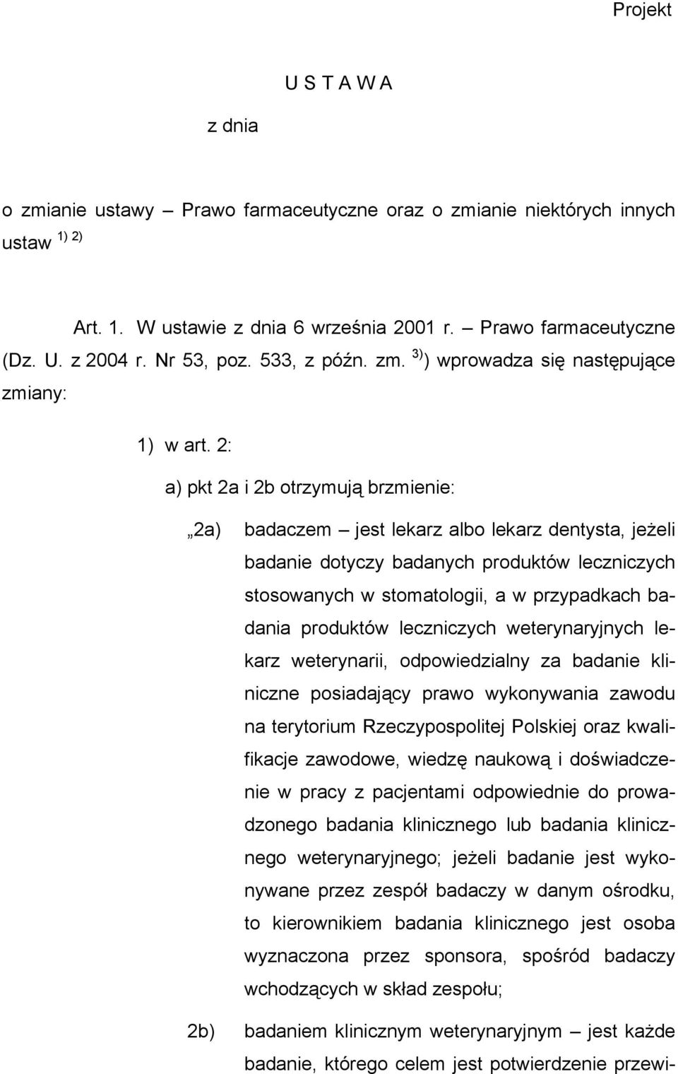 2: a) pkt 2a i 2b otrzymują brzmienie: 2a) badaczem jest lekarz albo lekarz dentysta, jeżeli badanie dotyczy badanych produktów leczniczych stosowanych w stomatologii, a w przypadkach badania