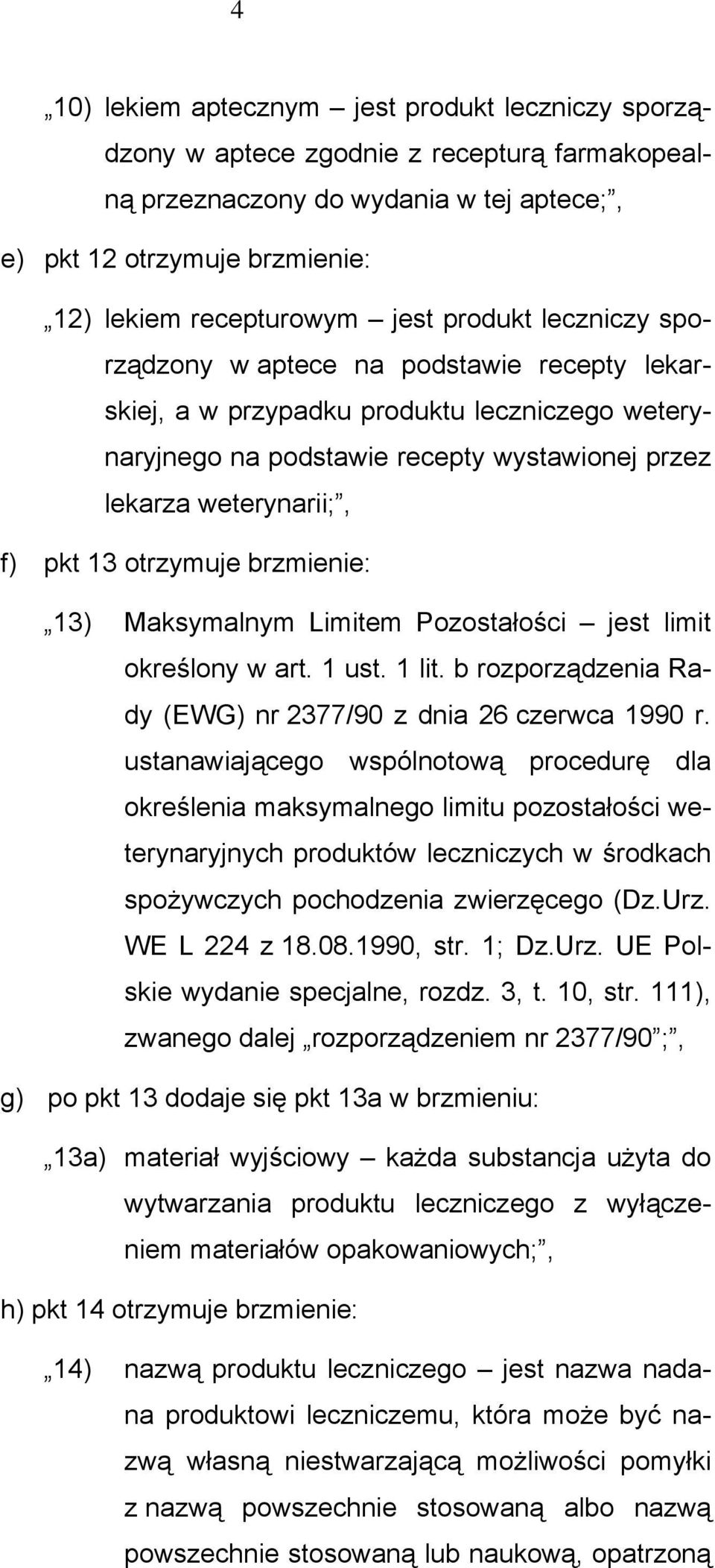 otrzymuje brzmienie: 13) Maksymalnym Limitem Pozostałości jest limit określony w art. 1 ust. 1 lit. b rozporządzenia Rady (EWG) nr 2377/90 z dnia 26 czerwca 1990 r.