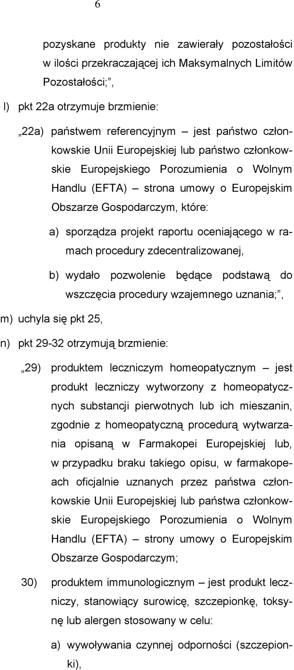 ramach procedury zdecentralizowanej, b) wydało pozwolenie będące podstawą do wszczęcia procedury wzajemnego uznania;, m) uchyla się pkt 25, n) pkt 29-32 otrzymują brzmienie: 29) produktem leczniczym