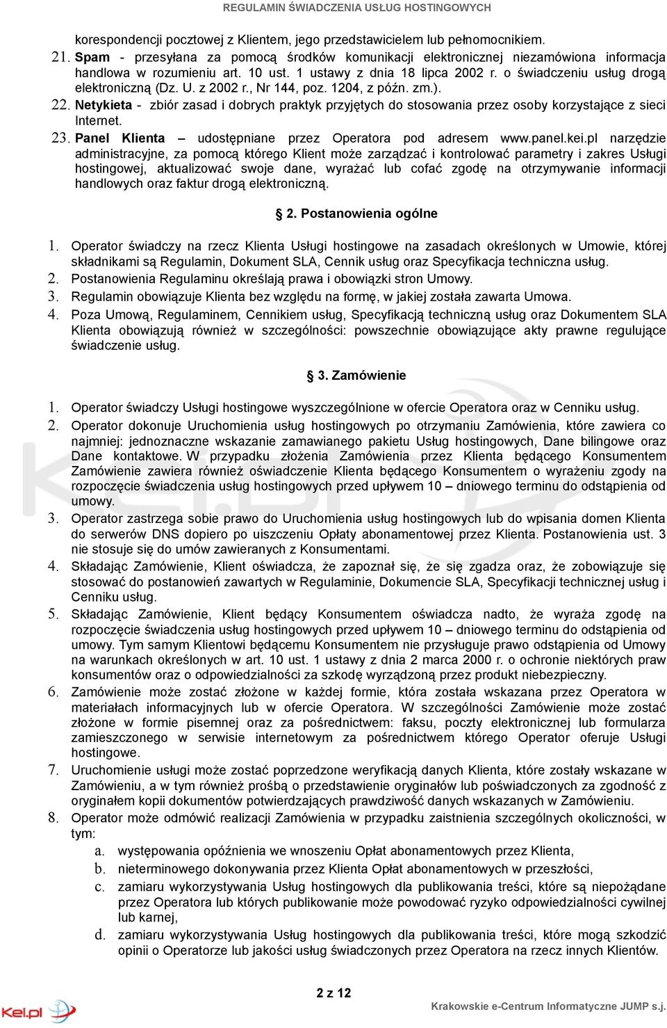 Netykieta - zbiór zasad i dobrych praktyk przyjętych do stosowania przez osoby korzystające z sieci Internet. 23. Panel Klienta udostępniane przez Operatora pod adresem www.panel.kei.