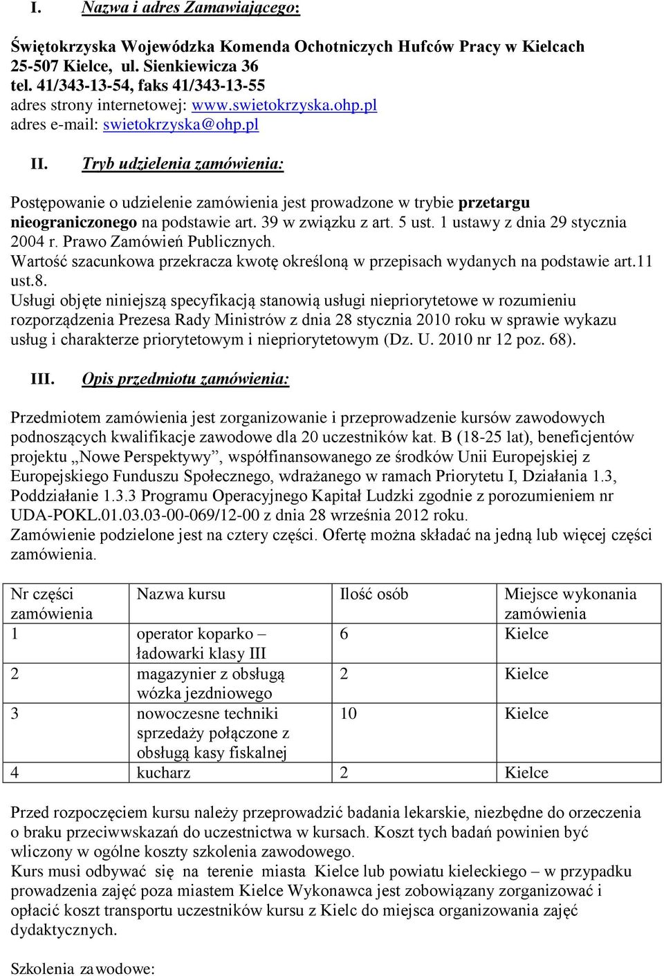 Tryb udzielenia zamówienia: Postępowanie o udzielenie zamówienia jest prowadzone w trybie przetargu nieograniczonego na podstawie art. 39 w związku z art. 5 ust. 1 ustawy z dnia 29 stycznia 2004 r.