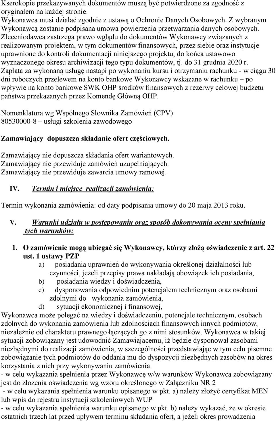 Zleceniodawca zastrzega prawo wglądu do dokumentów Wykonawcy związanych z realizowanym projektem, w tym dokumentów finansowych, przez siebie oraz instytucje uprawnione do kontroli dokumentacji