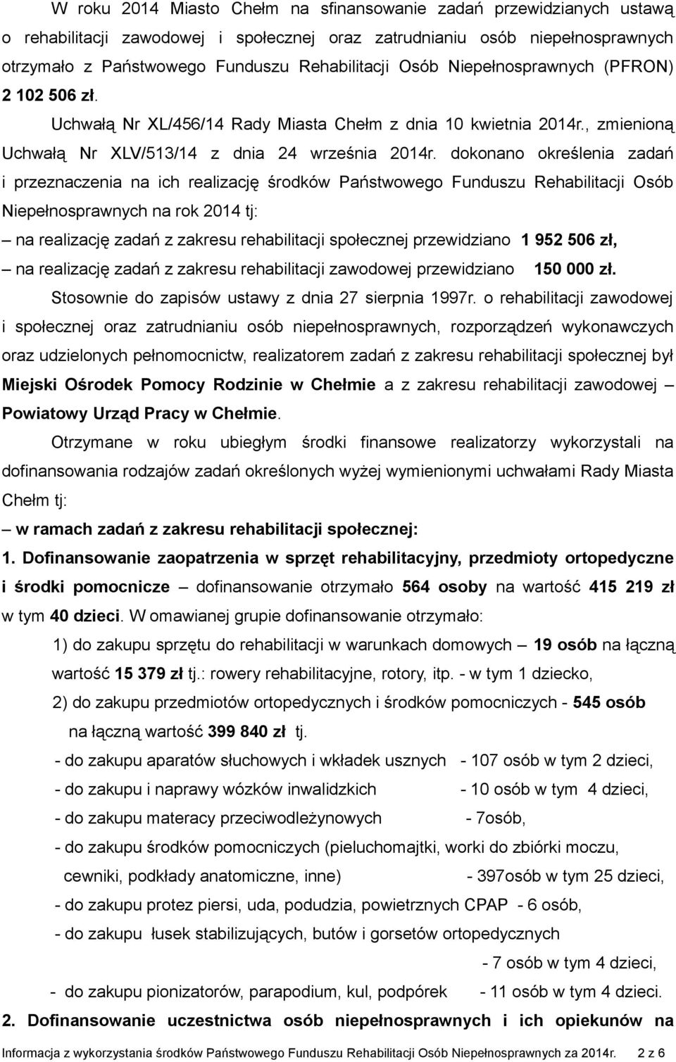 dokonano określenia zadań i przeznaczenia na ich realizację środków Państwowego Funduszu Rehabilitacji Osób Niepełnosprawnych na rok 2014 tj: na realizację zadań z zakresu rehabilitacji społecznej