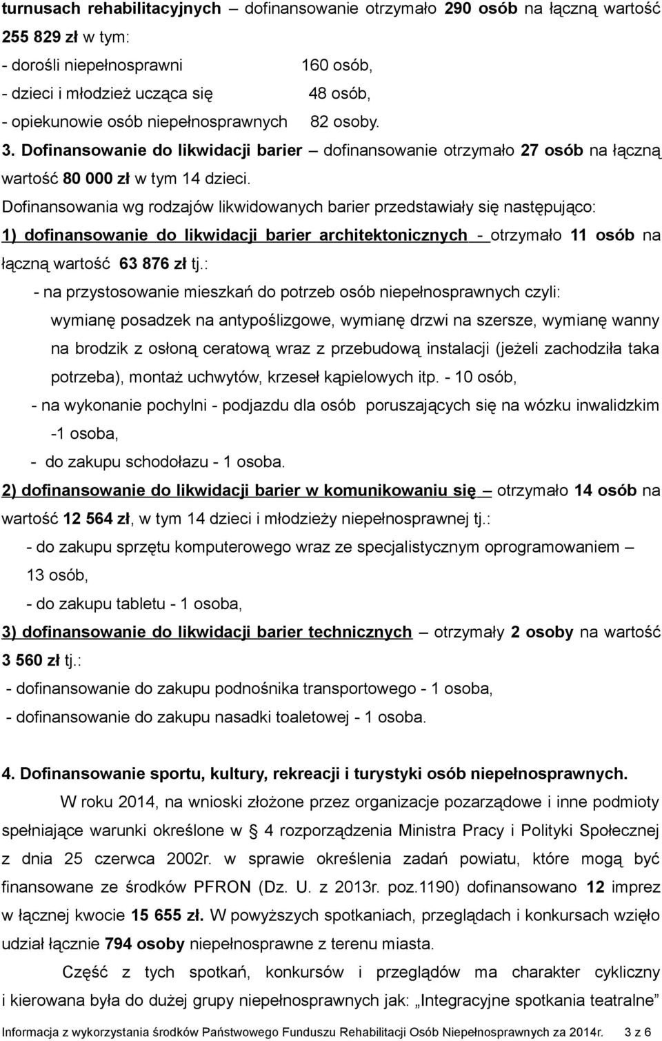 Dofinansowania wg rodzajów likwidowanych barier przedstawiały się następująco: 1) dofinansowanie do likwidacji barier architektonicznych - otrzymało 11 osób na łączną wartość 63 876 zł tj.