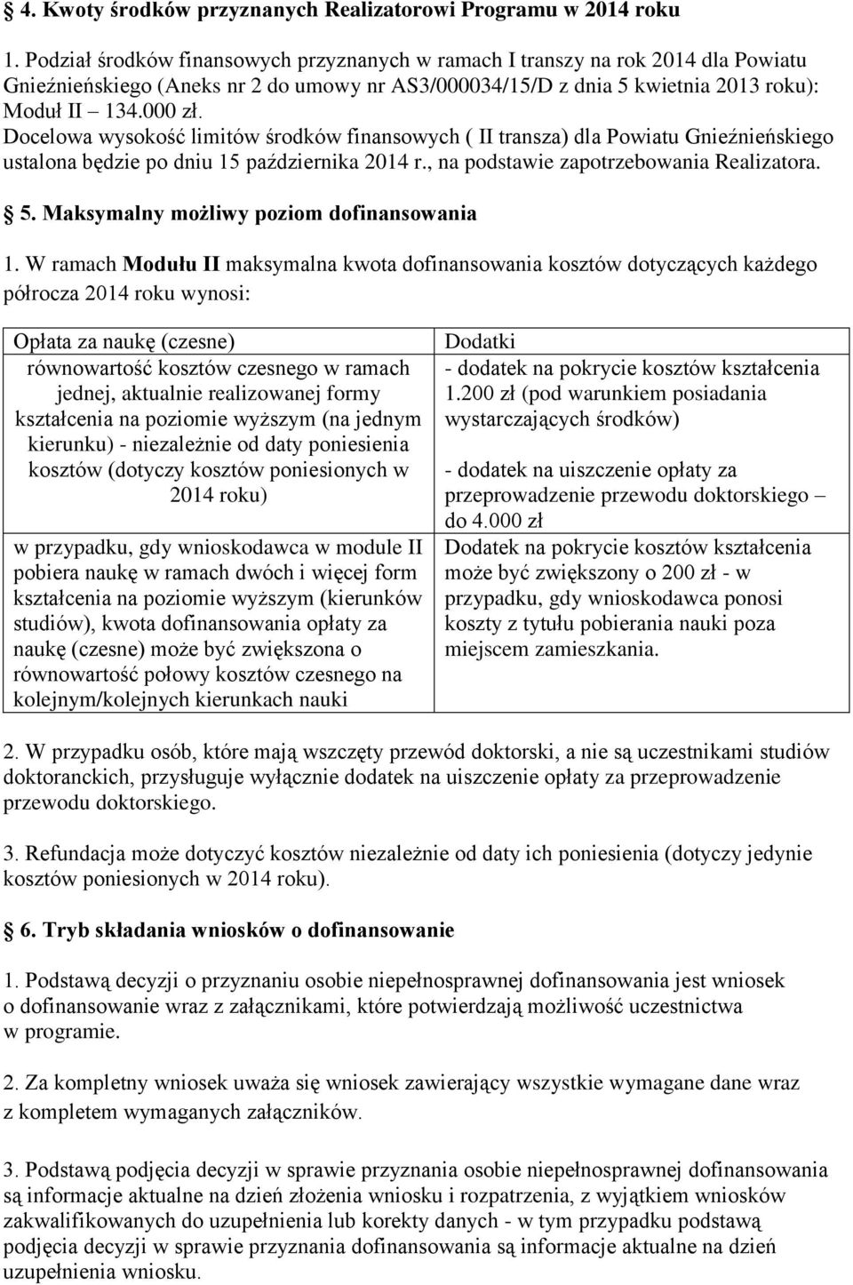 Docelowa wysokość limitów środków finansowych ( II transza) dla Powiatu Gnieźnieńskiego ustalona będzie po dniu 15 października 2014 r., na podstawie zapotrzebowania Realizatora. 5.