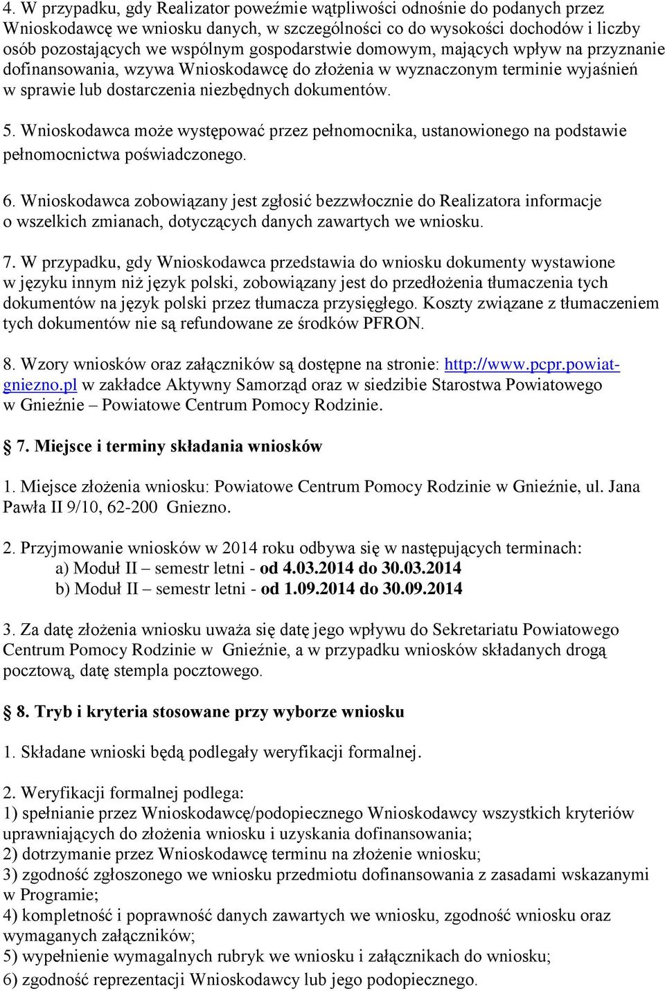 Wnioskodawca może występować przez pełnomocnika, ustanowionego na podstawie pełnomocnictwa poświadczonego. 6.