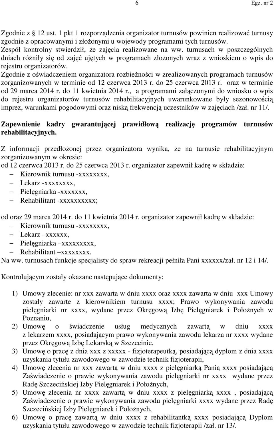 Zgodnie z oświadczeniem organizatora rozbieżności w zrealizowanych programach turnusów zorganizowanych w terminie od 12 czerwca 2013 r. do 25 czerwca 2013 r. oraz w terminie od 29 marca 2014 r.