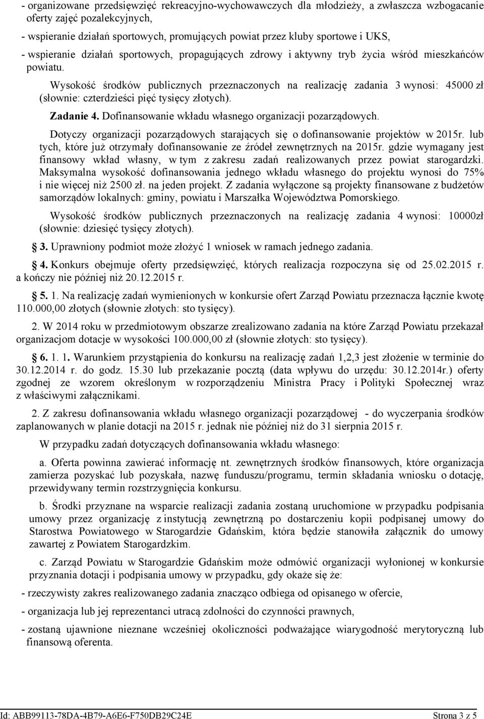 Wysokość środków publicznych przeznaczonych na realizację zadania 3 wynosi: 45000 zł (słownie: czterdzieści pięć tysięcy złotych). Zadanie 4. Dofinansowanie wkładu własnego organizacji pozarządowych.