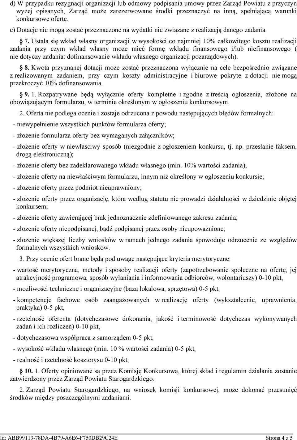 Ustala się wkład własny organizacji w wysokości co najmniej 10% całkowitego kosztu realizacji zadania przy czym wkład własny może mieć formę wkładu finansowego i/lub niefinansowego ( nie dotyczy