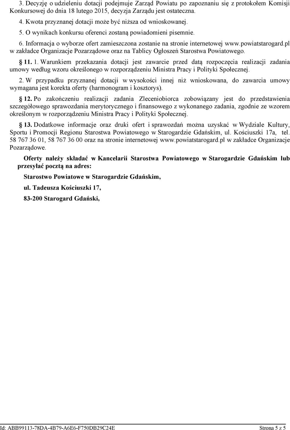 Informacja o wyborze ofert zamieszczona zostanie na stronie internetowej www.powiatstarogard.pl w zakładce Organizacje Pozarządowe oraz na Tablicy Ogłoszeń Starostwa Powiatowego. 11