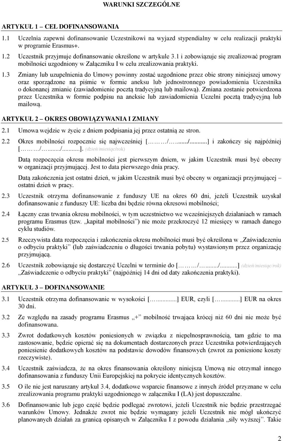 3 Zmiany lub uzupełnienia do Umowy powinny zostać uzgodnione przez obie strony niniejszej umowy oraz sporządzone na piśmie w formie aneksu lub jednostronnego powiadomienia Uczestnika o dokonanej