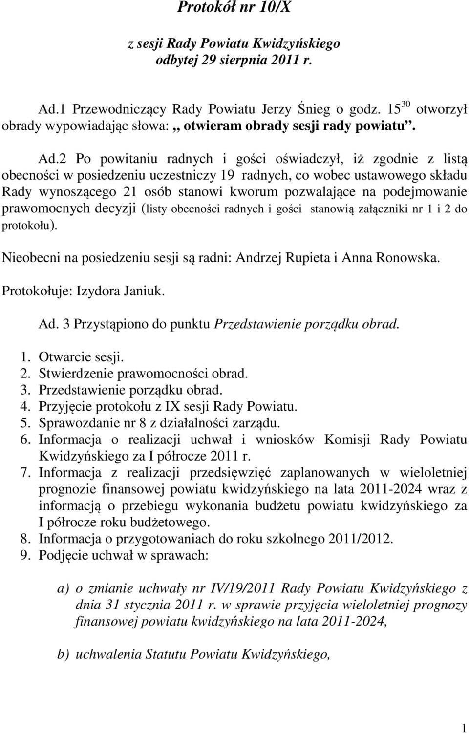 2 Po powitaniu radnych i gości oświadczył, iż zgodnie z listą obecności w posiedzeniu uczestniczy 19 radnych, co wobec ustawowego składu Rady wynoszącego 21 osób stanowi kworum pozwalające na