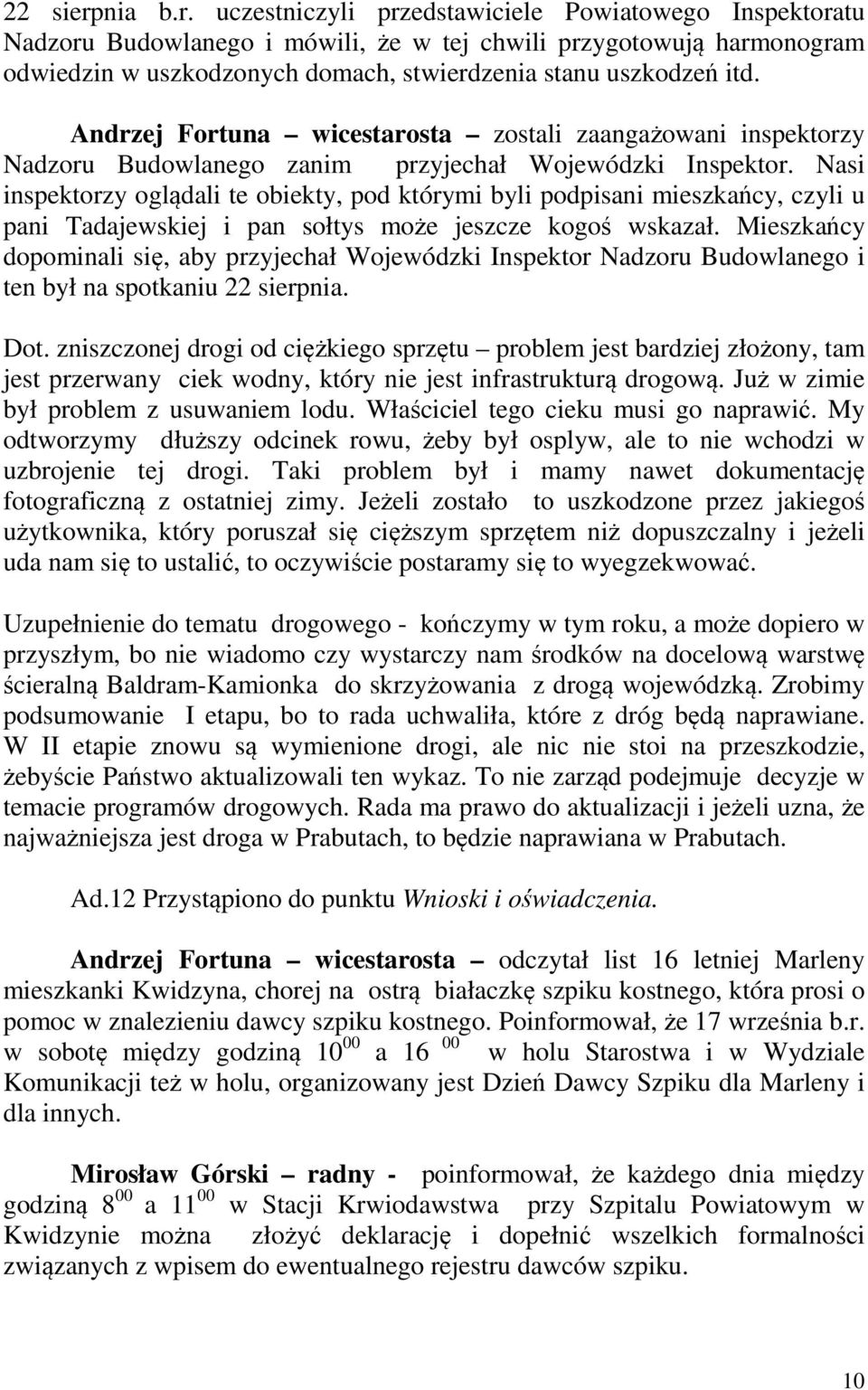 uczestniczyli przedstawiciele Powiatowego Inspektoratu Nadzoru Budowlanego i mówili, że w tej chwili przygotowują harmonogram odwiedzin w uszkodzonych domach, stwierdzenia stanu uszkodzeń itd.