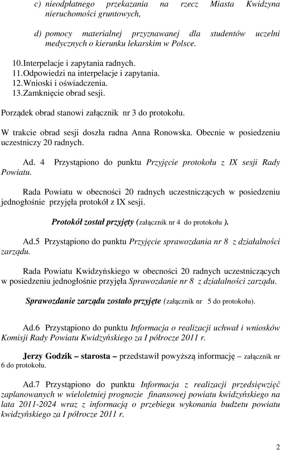 W trakcie obrad sesji doszła radna Anna Ronowska. Obecnie w posiedzeniu uczestniczy 20 radnych. Ad. 4 Powiatu.