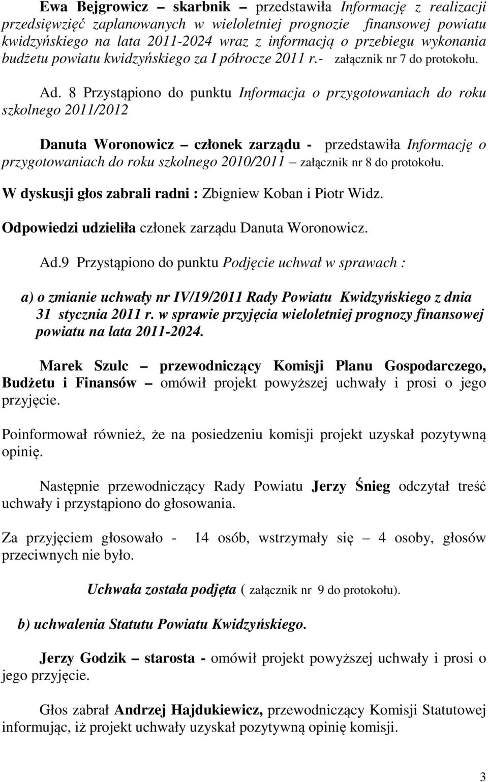 8 Przystąpiono do punktu Informacja o przygotowaniach do roku szkolnego 2011/2012 Danuta Woronowicz członek zarządu - przedstawiła Informację o przygotowaniach do roku szkolnego 2010/2011 załącznik