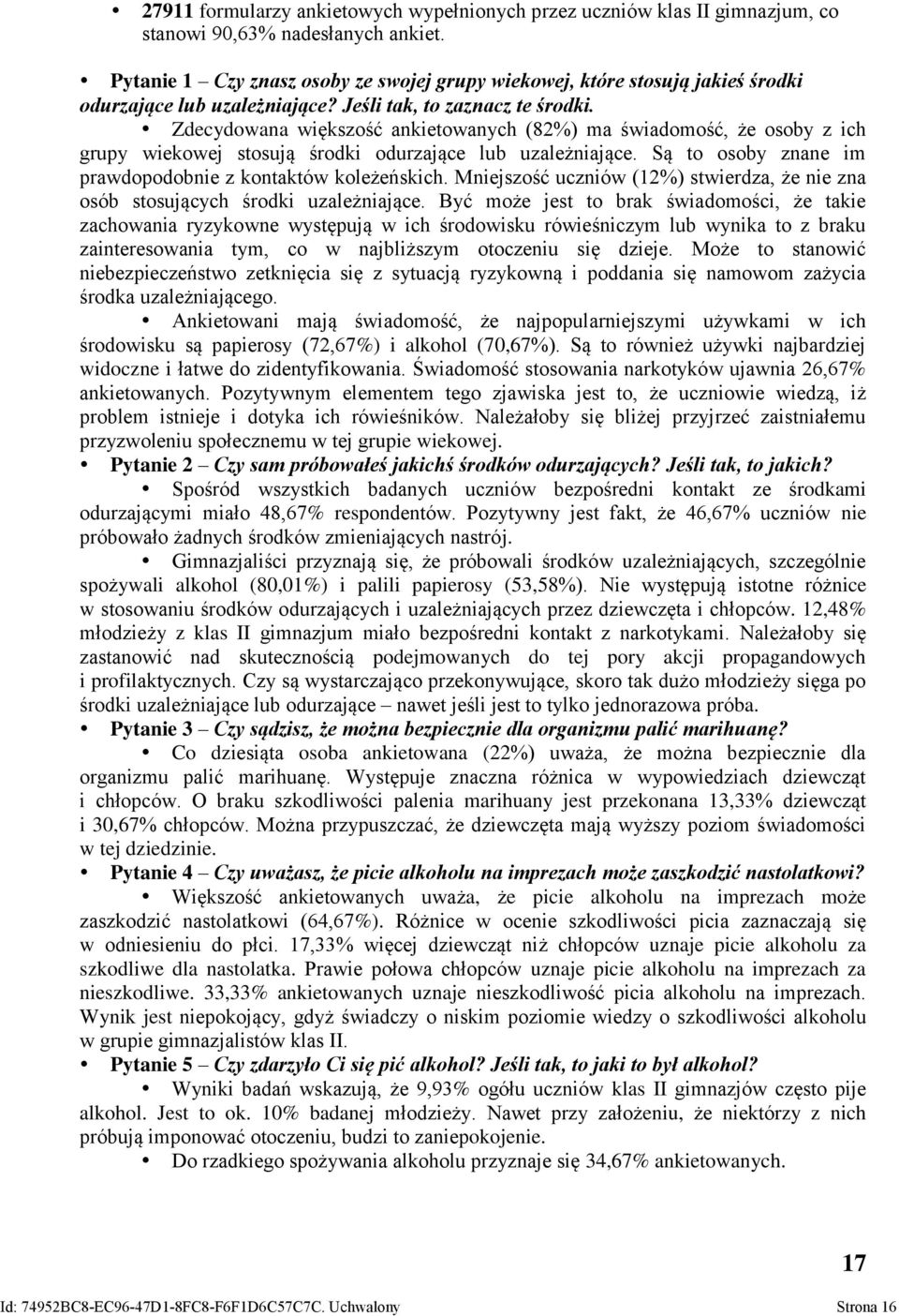 Zdecydowana większość ankietowanych (82%) ma świadomość, że osoby z ich grupy wiekowej stosują środki odurzające lub uzależniające. Są to osoby znane im prawdopodobnie z kontaktów koleżeńskich.