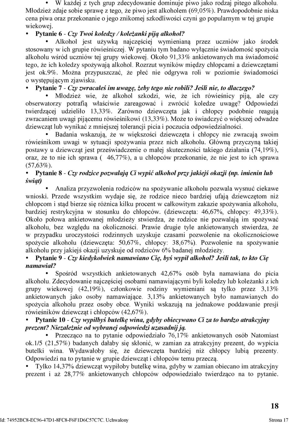 Alkohol jest używką najczęściej wymienianą przez uczniów jako środek stosowany w ich grupie rówieśniczej. W pytaniu tym badano wyłącznie świadomość spożycia alkoholu wśród uczniów tej grupy wiekowej.