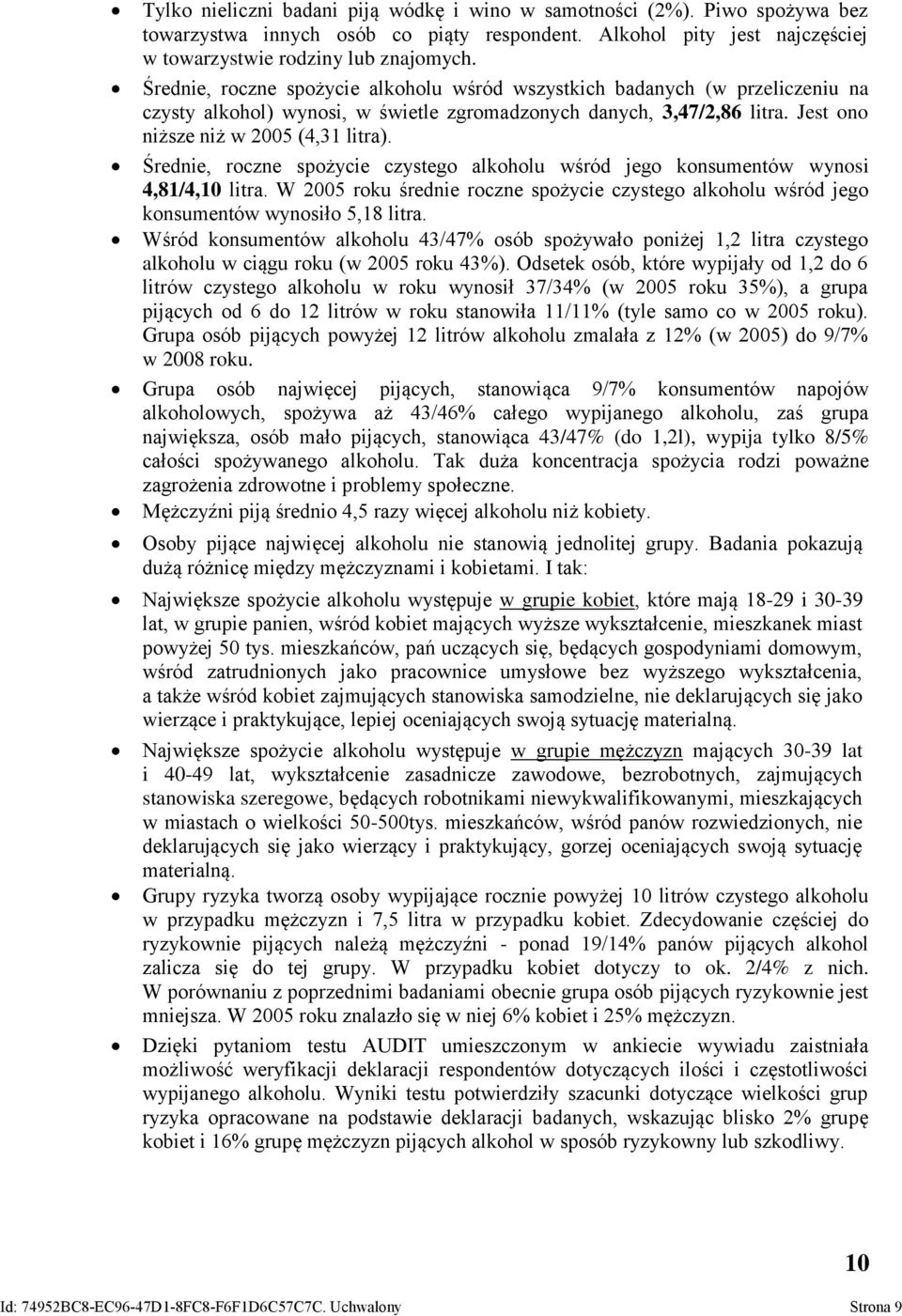 Średnie, roczne spożycie czystego alkoholu wśród jego konsumentów wynosi 4,81/4,10 litra. W 2005 roku średnie roczne spożycie czystego alkoholu wśród jego konsumentów wynosiło 5,18 litra.