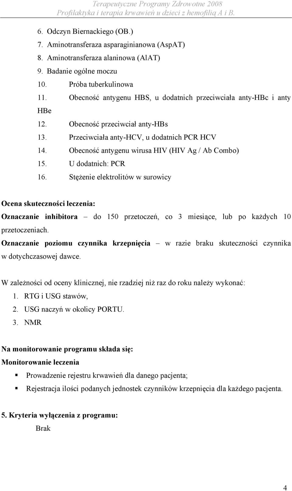 Obecność antygenu wirusa HIV (HIV Ag / Ab Combo) 15. U dodatnich: PCR 16.