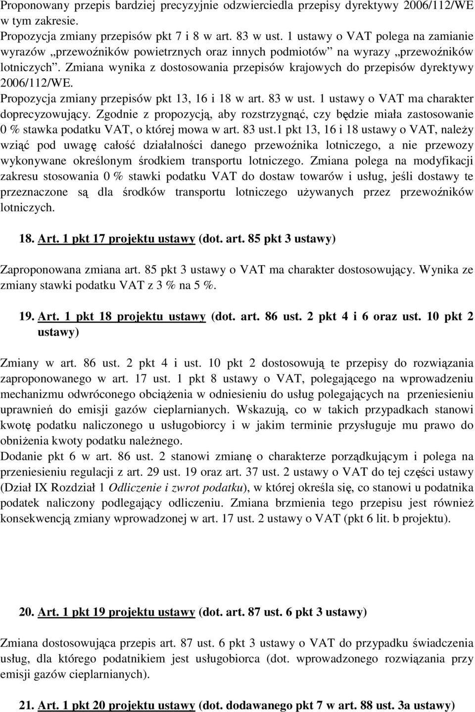 Zmiana wynika z dostosowania przepisów krajowych do przepisów dyrektywy 2006/112/WE. Propozycja zmiany przepisów pkt 13, 16 i 18 w art. 83 w ust. 1 ustawy o VAT ma charakter doprecyzowujący.