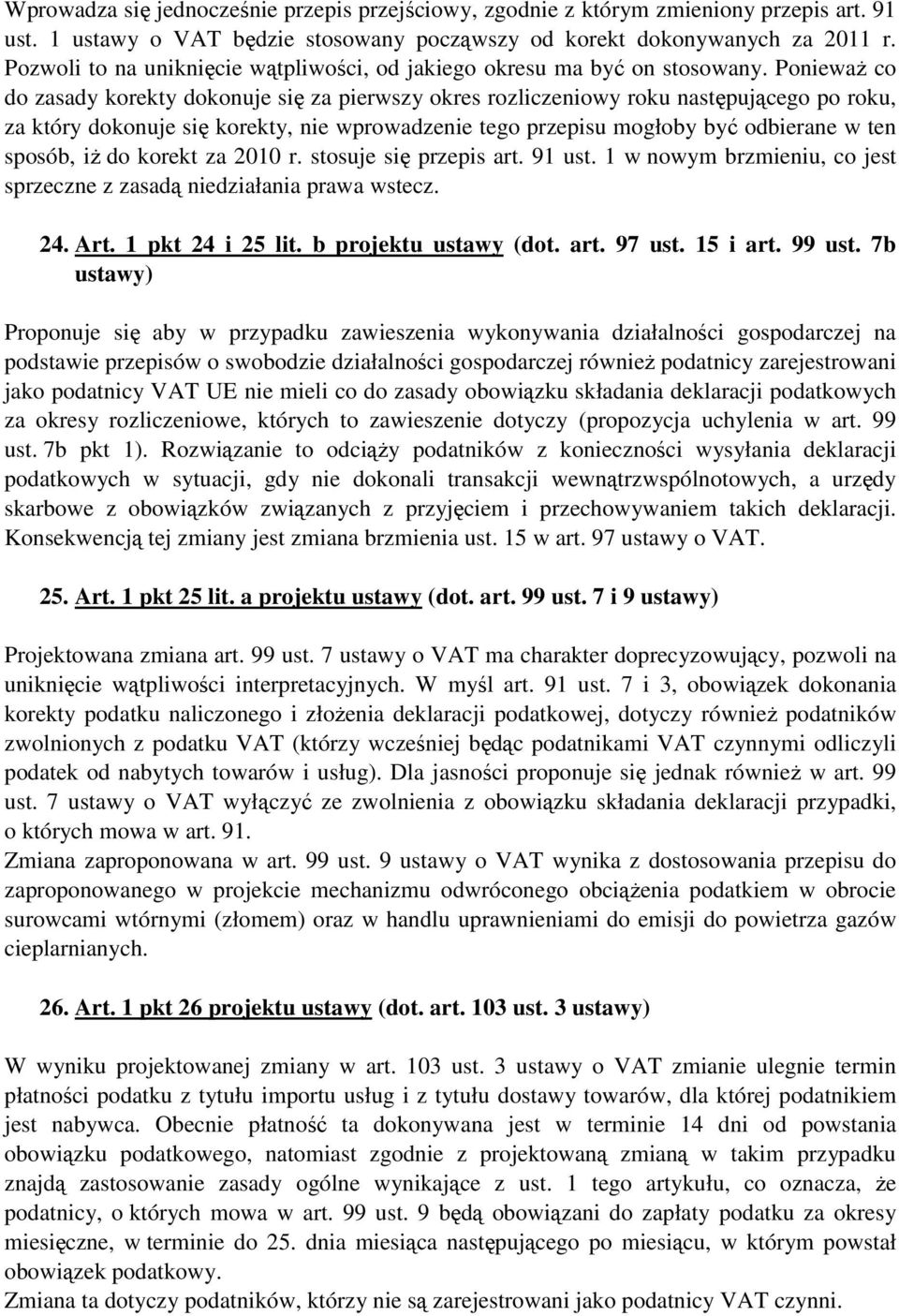 PoniewaŜ co do zasady korekty dokonuje się za pierwszy okres rozliczeniowy roku następującego po roku, za który dokonuje się korekty, nie wprowadzenie tego przepisu mogłoby być odbierane w ten