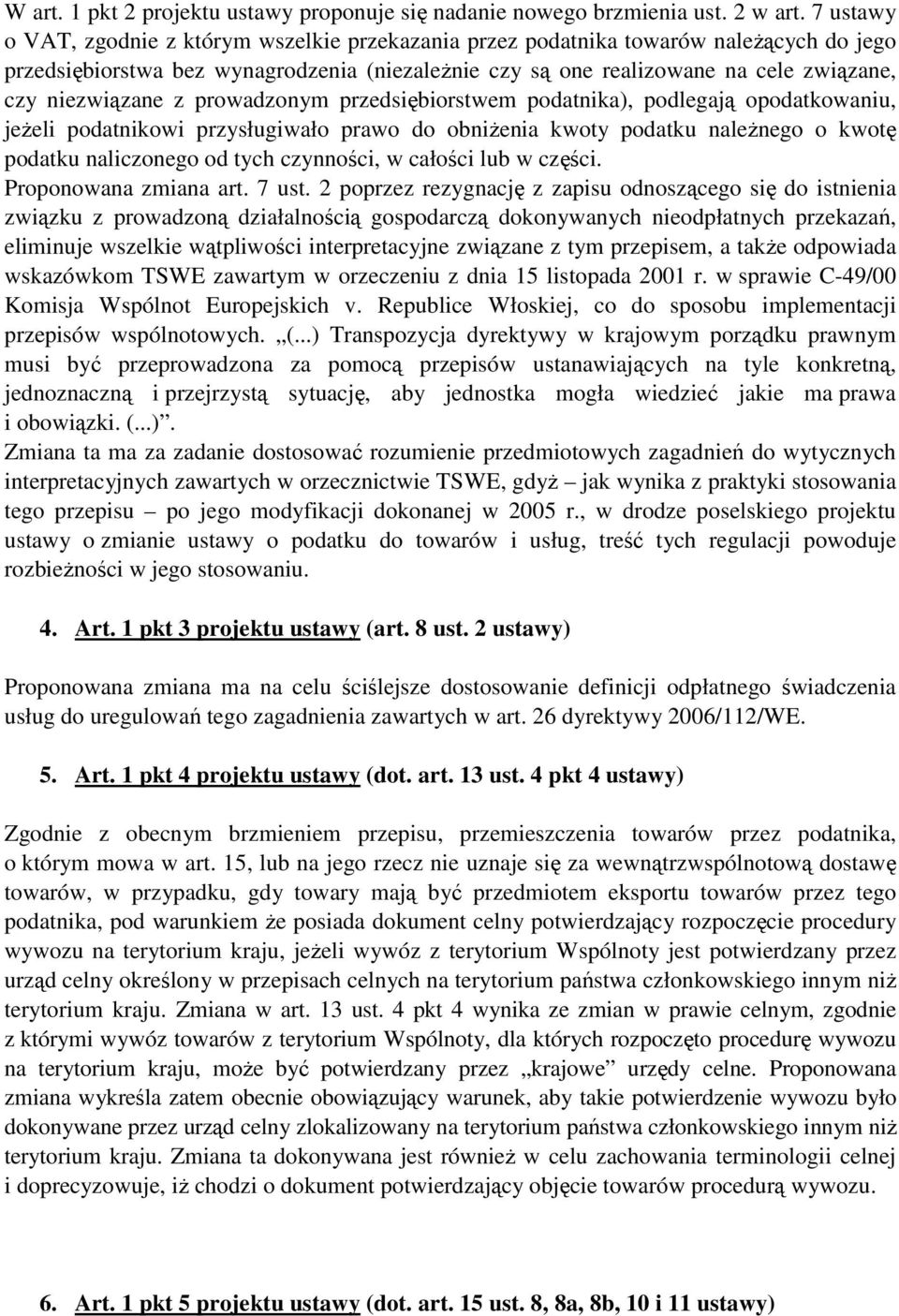 niezwiązane z prowadzonym przedsiębiorstwem podatnika), podlegają opodatkowaniu, jeŝeli podatnikowi przysługiwało prawo do obniŝenia kwoty podatku naleŝnego o kwotę podatku naliczonego od tych