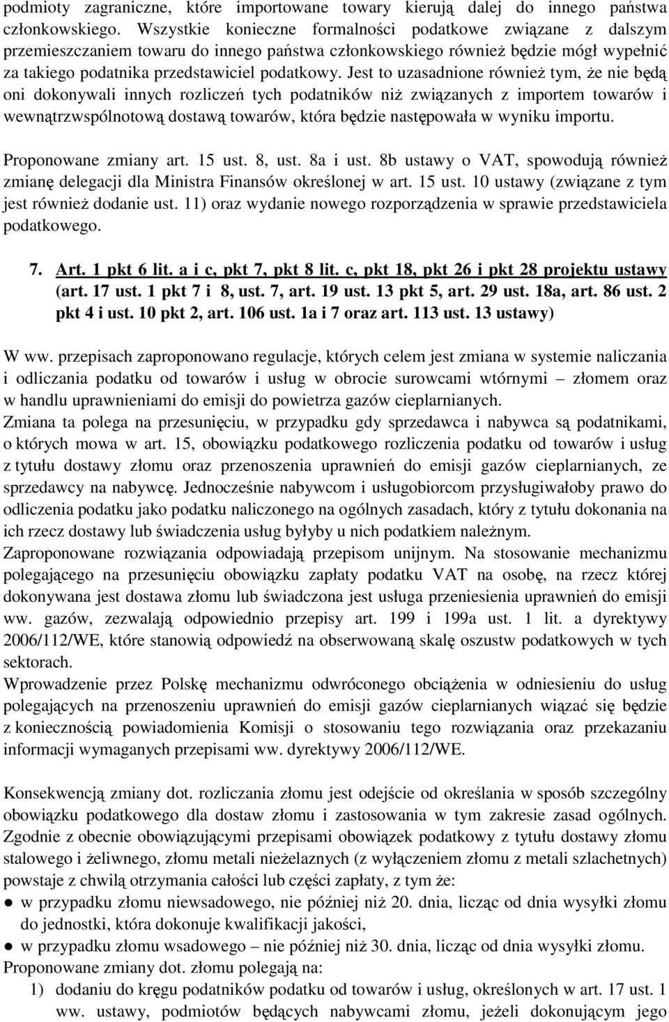 Jest to uzasadnione równieŝ tym, Ŝe nie będą oni dokonywali innych rozliczeń tych podatników niŝ związanych z importem towarów i wewnątrzwspólnotową dostawą towarów, która będzie następowała w wyniku