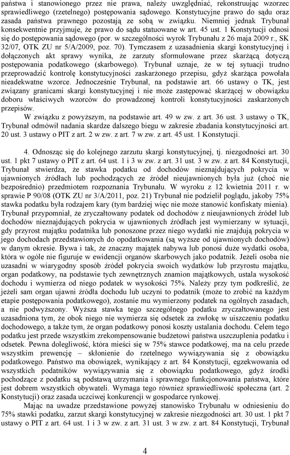 1 Konstytucji odnosi się do postępowania sądowego (por. w szczególności wyrok Trybunału z 26 maja 2009 r., SK 32/07, OTK ZU nr 5/A/2009, poz. 70).