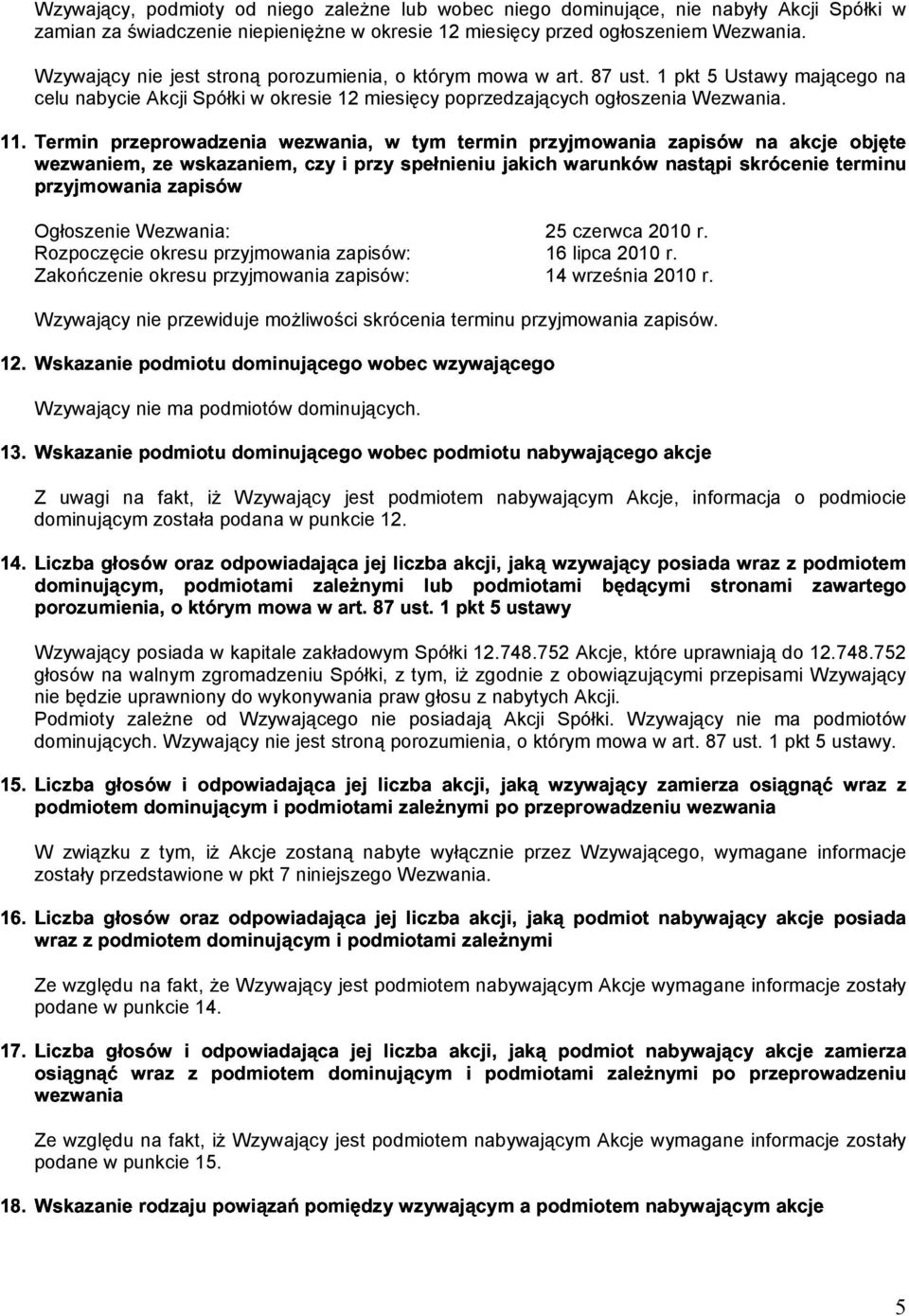 Wzywający nie jest stroną porozumienia, o którym mowa w art. 87 ust. 1 pkt 5 Ustawy mającego na celu nabycie Akcji Spółki w okresie 12 miesięcy poprzedzających ogłoszenia Wezwania.,!)25(,&6( '$ Ogłoszenie Wezwania: 25 czerwca 2010 r.