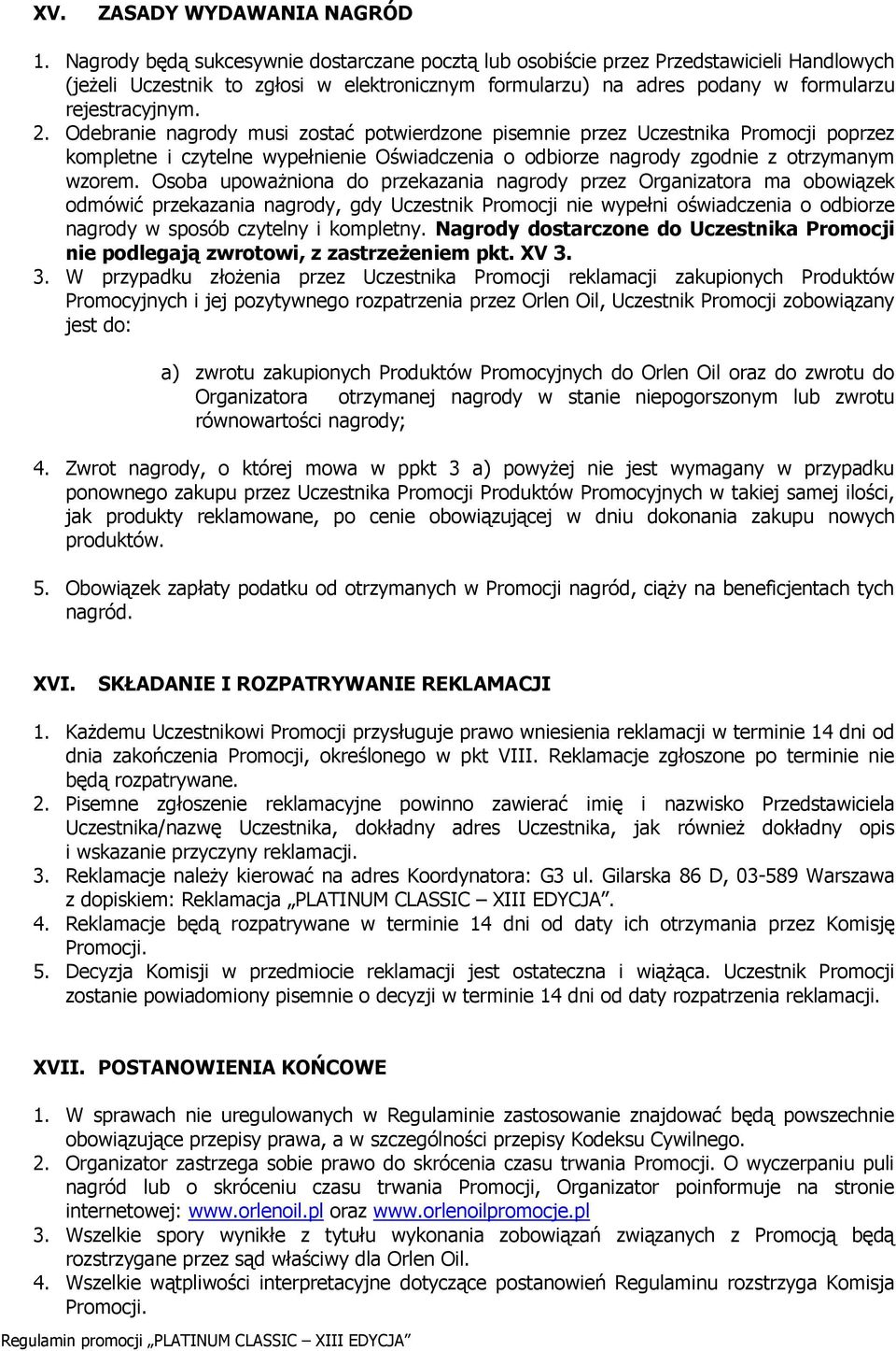 Odebranie nagrody musi zostać potwierdzone pisemnie przez Uczestnika Promocji poprzez kompletne i czytelne wypełnienie Oświadczenia o odbiorze nagrody zgodnie z otrzymanym wzorem.