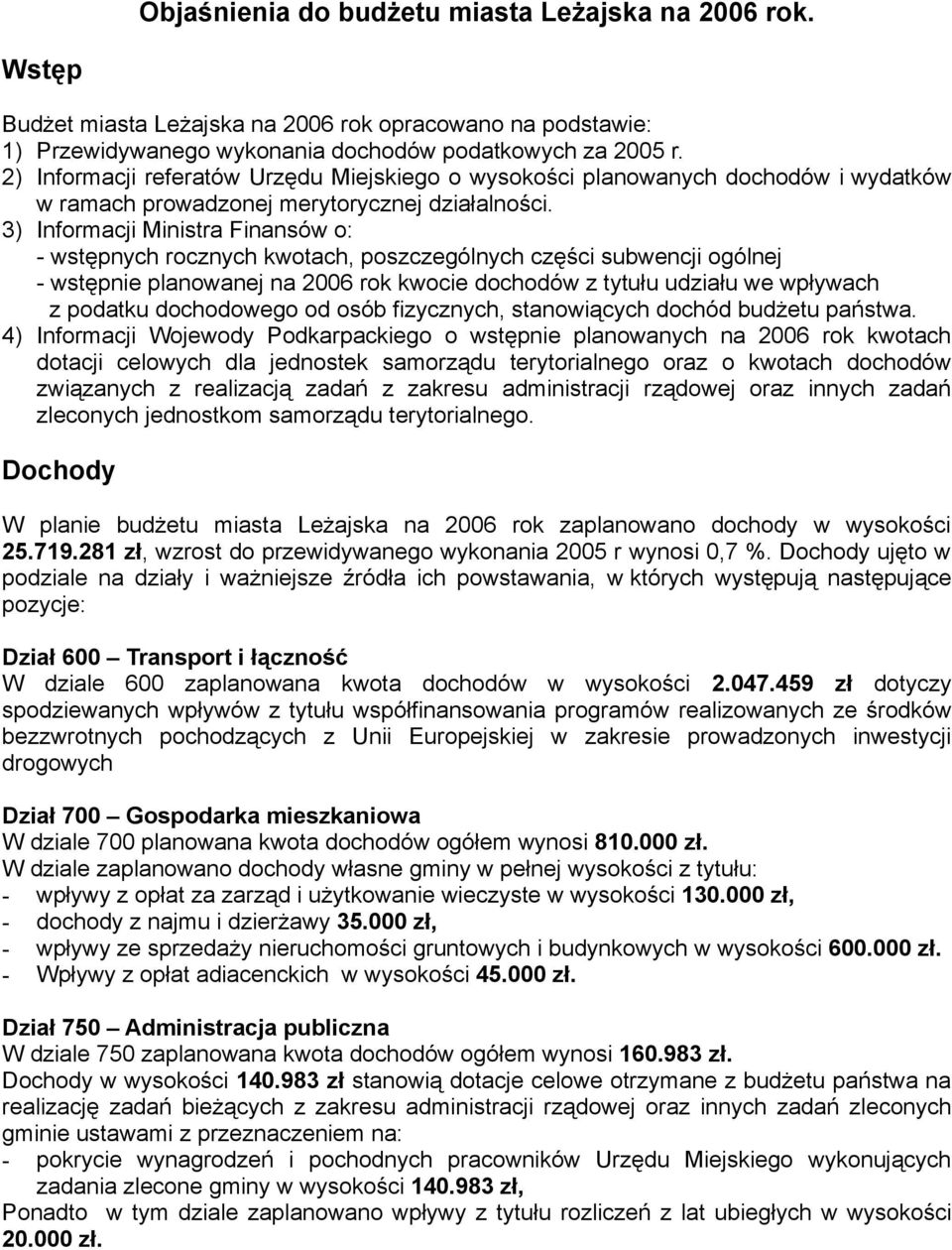 3) Informacji Ministra Finansów o: - wstępnych rocznych kwotach, poszczególnych części subwencji ogólnej - wstępnie planowanej na 2006 rok kwocie dochodów z tytułu udziału we wpływach z podatku