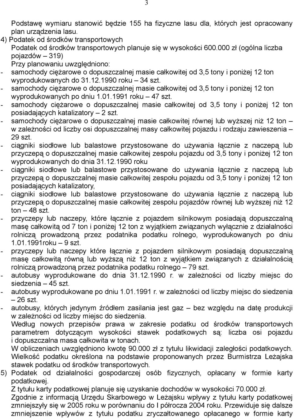 000 zł (ogólna liczba pojazdów 319) Przy planowaniu uwzględniono: - samochody ciężarowe o dopuszczalnej masie całkowitej od 3,5 tony i poniżej 12 ton wyprodukowanych do 31.12.1990 roku 34 szt.