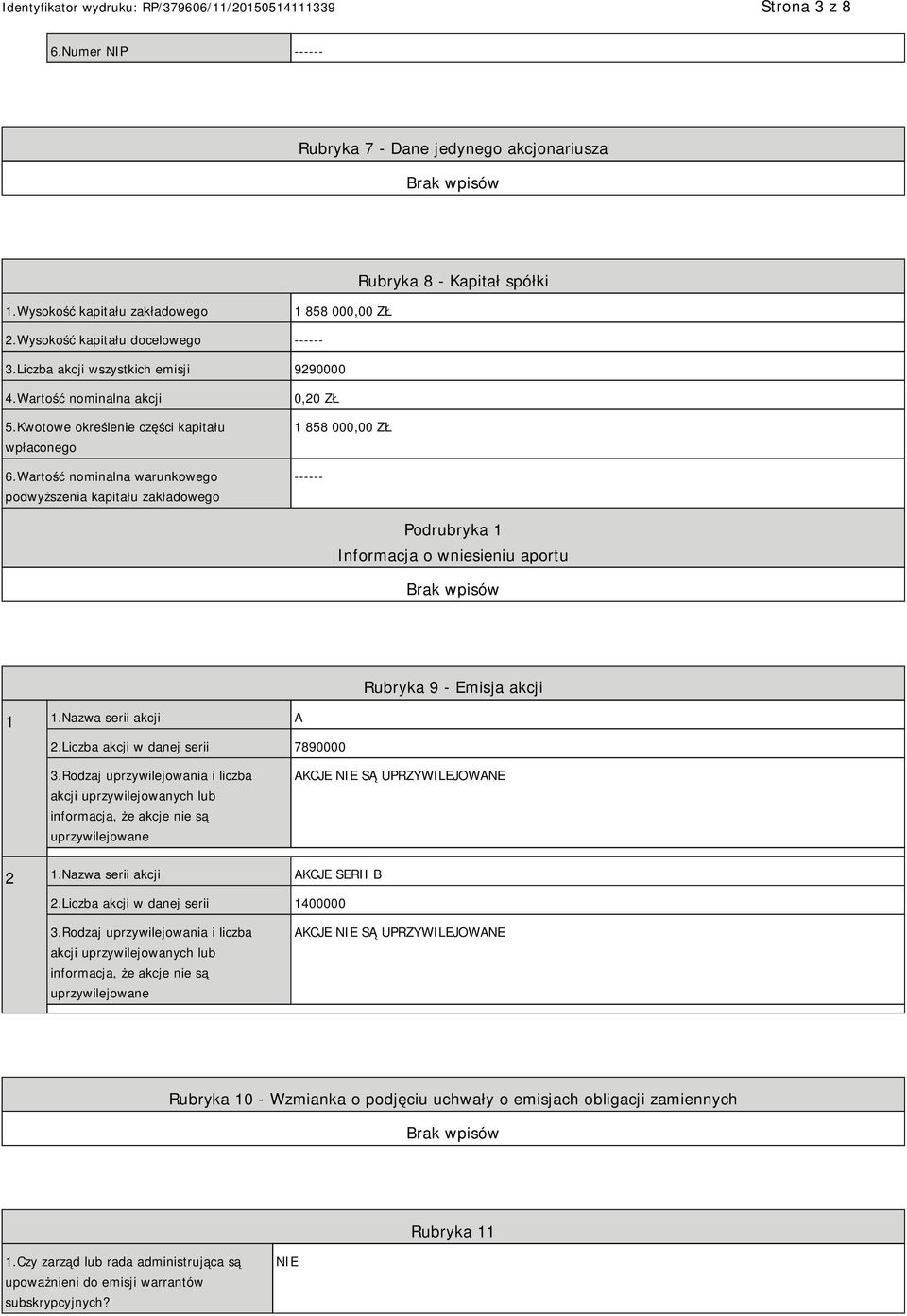 Wartość nominalna warunkowego podwyższenia kapitału zakładowego 0,20 ZŁ 1 858 000,00 ZŁ ------ Podrubryka 1 Informacja o wniesieniu aportu Rubryka 9 - Emisja akcji 1 1.Nazwa serii akcji A 2.