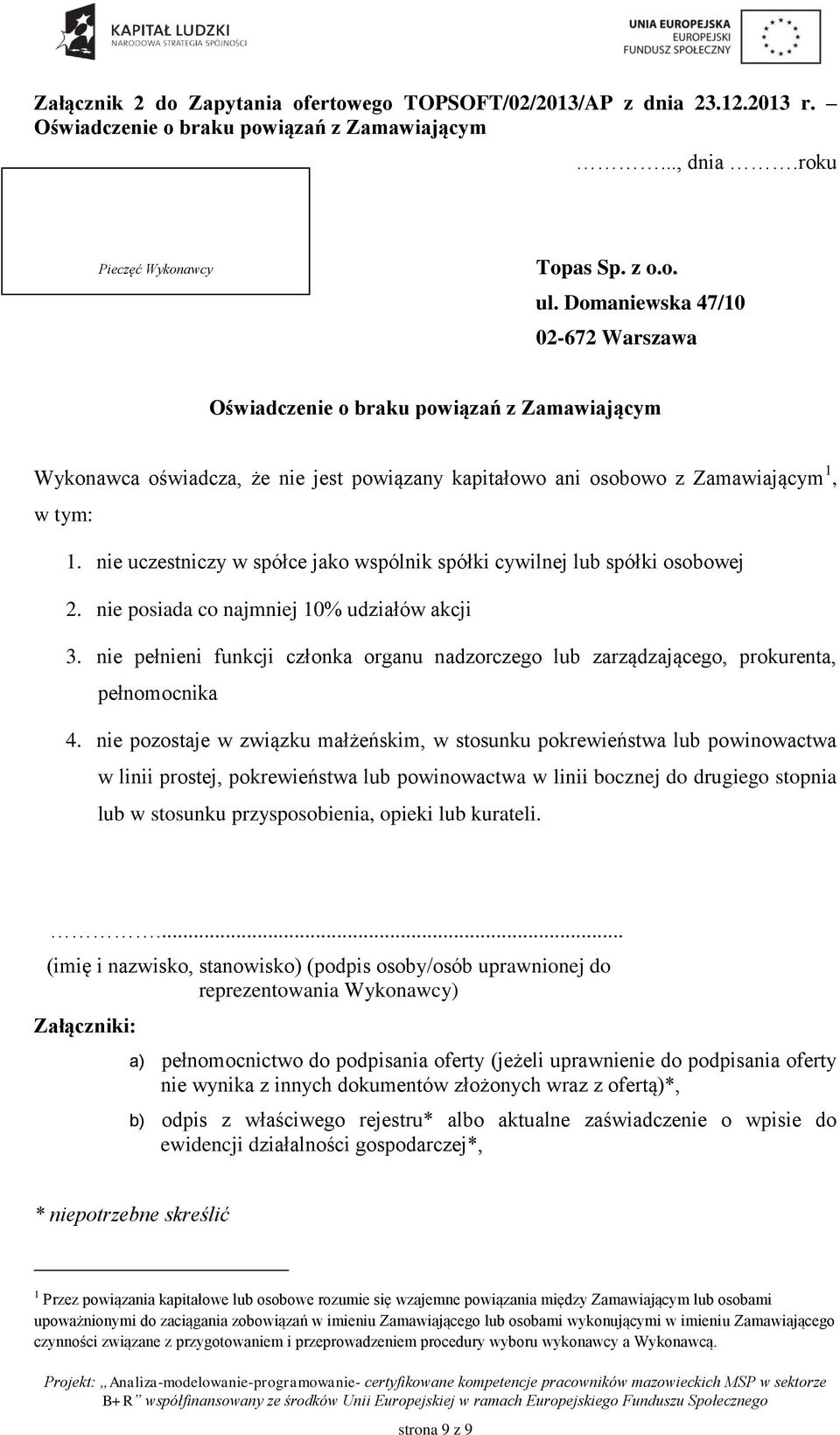 nie uczestniczy w spółce jako wspólnik spółki cywilnej lub spółki osobowej 2. nie posiada co najmniej 10% udziałów akcji 3.