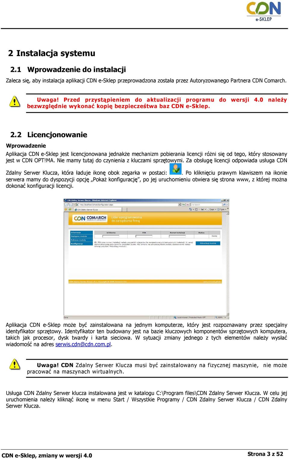 2 Licencjonowanie Wprowadzenie Aplikacja CDN e-sklep jest licencjonowana jednakŝe mechanizm pobierania licencji róŝni się od tego, który stosowany jest w CDN OPT!MA.