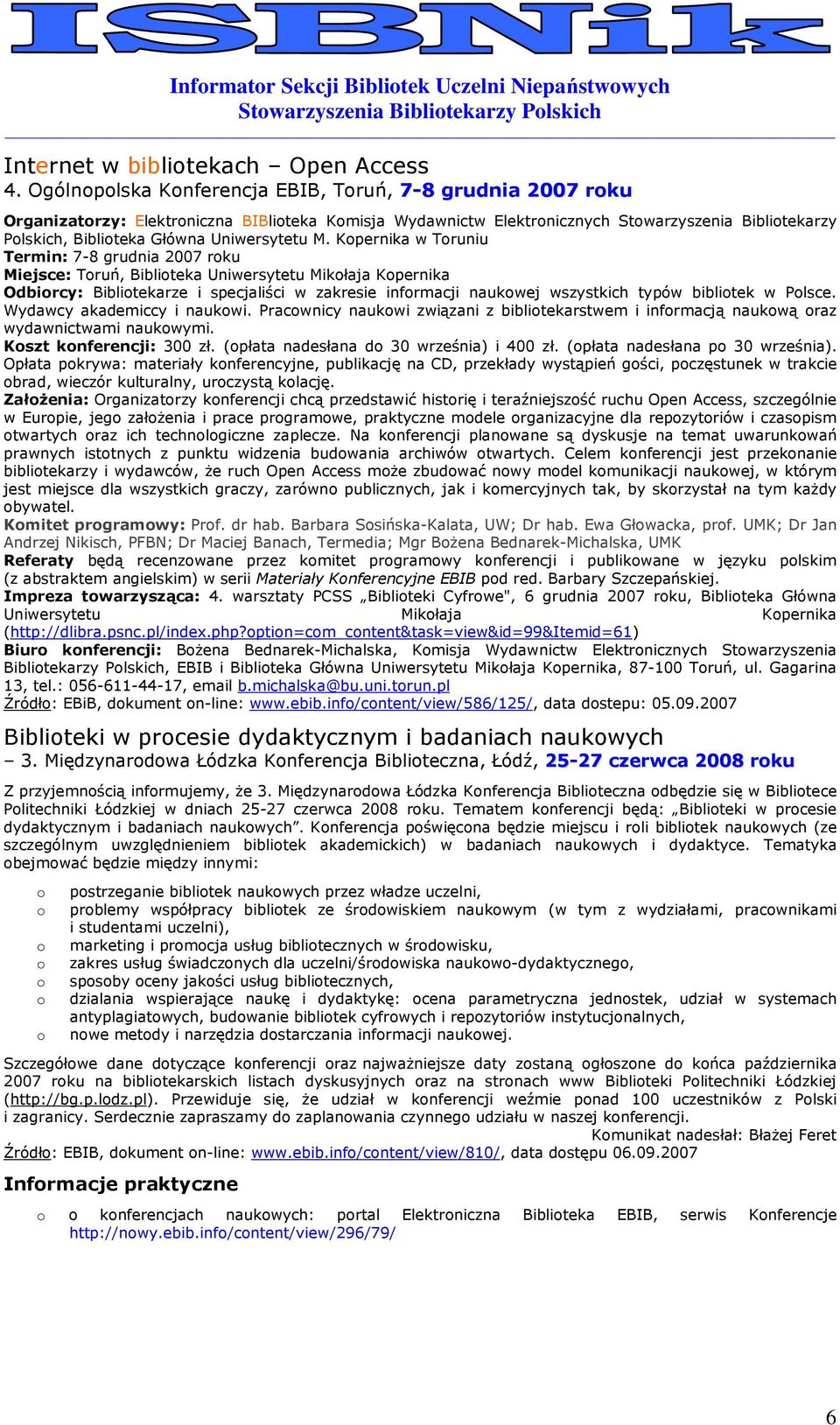 Kpernika w Truniu Termin: 7-8 grudnia 2007 rku Miejsce: Truń, Bibliteka Uniwersytetu Mikłaja Kpernika Odbircy: Biblitekarze i specjaliści w zakresie infrmacji naukwej wszystkich typów biblitek w