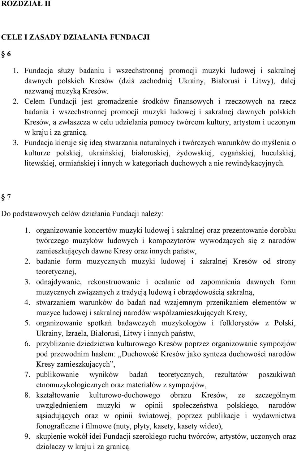 Celem Fundacji jest gromadzenie środków finansowych i rzeczowych na rzecz badania i wszechstronnej promocji muzyki ludowej i sakralnej dawnych polskich Kresów, a zwłaszcza w celu udzielania pomocy