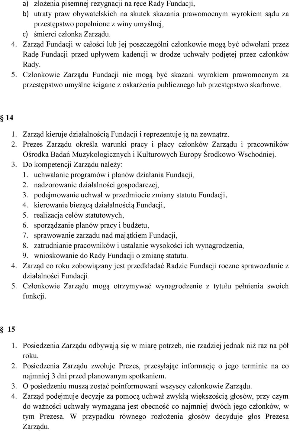 Członkowie Zarządu Fundacji nie mogą być skazani wyrokiem prawomocnym za przestępstwo umyślne ścigane z oskarżenia publicznego lub przestępstwo skarbowe. 14 1.