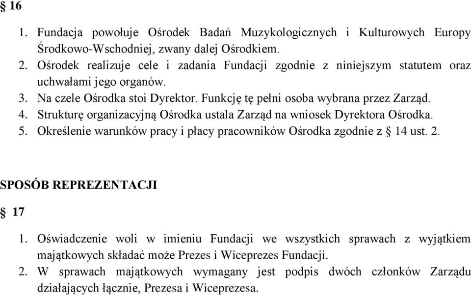 Strukturę organizacyjną Ośrodka ustala Zarząd na wniosek Dyrektora Ośrodka. 5. Określenie warunków pracy i płacy pracowników Ośrodka zgodnie z 14 ust. 2. SPOSÓB REPREZENTACJI 17 1.