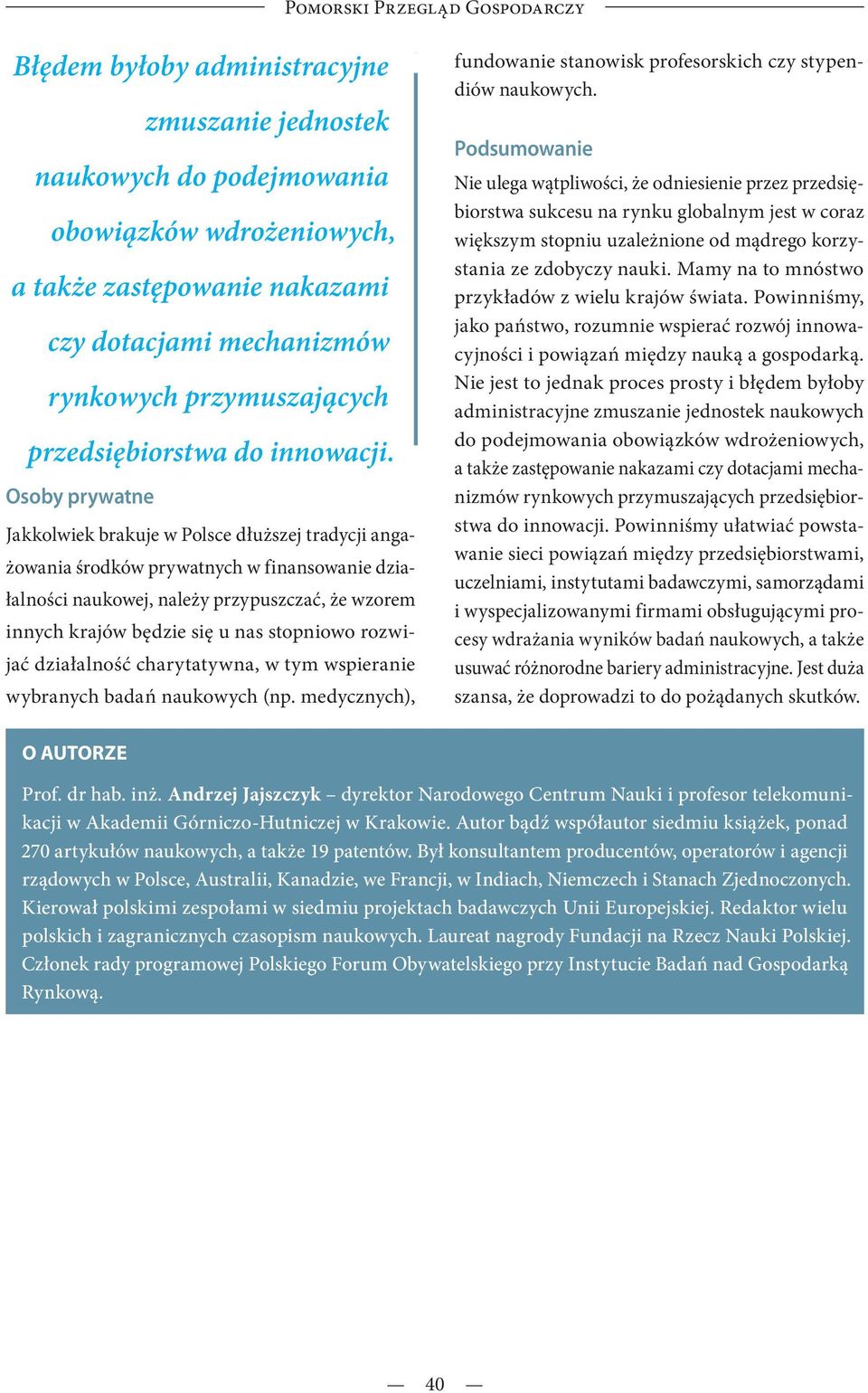 Osoby prywatne Jakkolwiek brakuje w Polsce dłuższej tradycji angażowania środków prywatnych w finansowanie działalności naukowej, należy przypuszczać, że wzorem innych krajów będzie się u nas