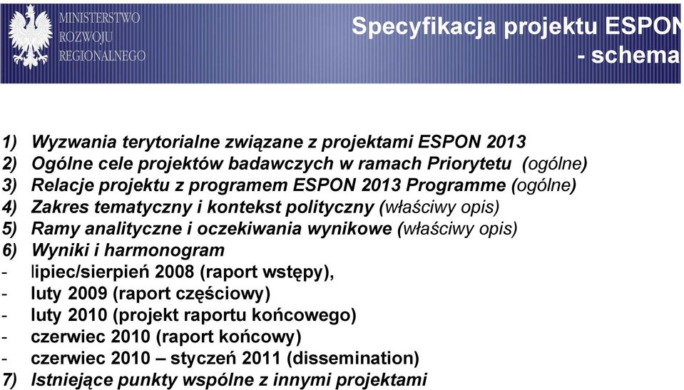 i oczekiwania wynikowe (właściwy opis) 6) Wyniki i harmonogram - lipiec/sierpień 2008 (raport wstępy), - luty 2009 (raport częściowy) - luty 2010