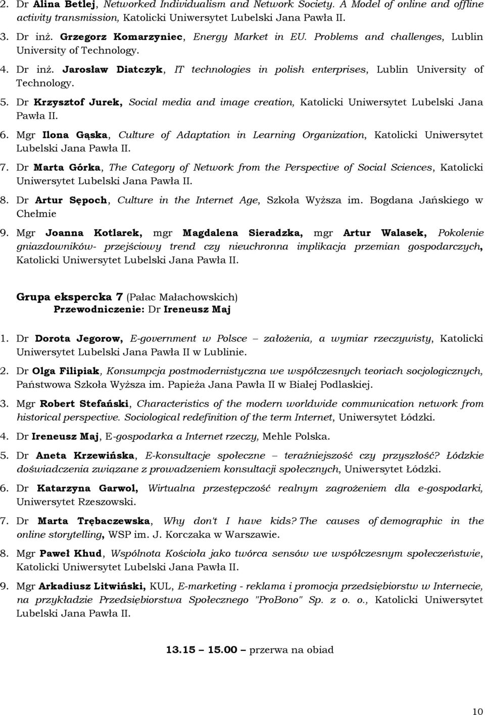 Jarosław Diatczyk, IT technologies in polish enterprises, Lublin University of Technology. 5. Dr Krzysztof Jurek, Social media and image creation, Katolicki Uniwersytet Lubelski Jana Pawła II. 6.