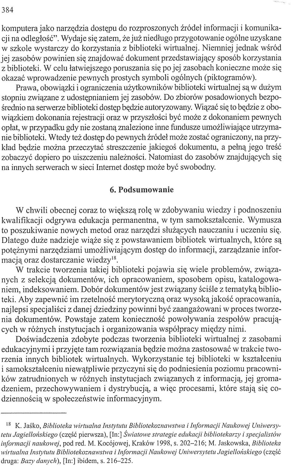 Niemniej jednak wśród jej zasobów powinien się znajdować dokument przedstawiający sposób korzystania z biblioteki.