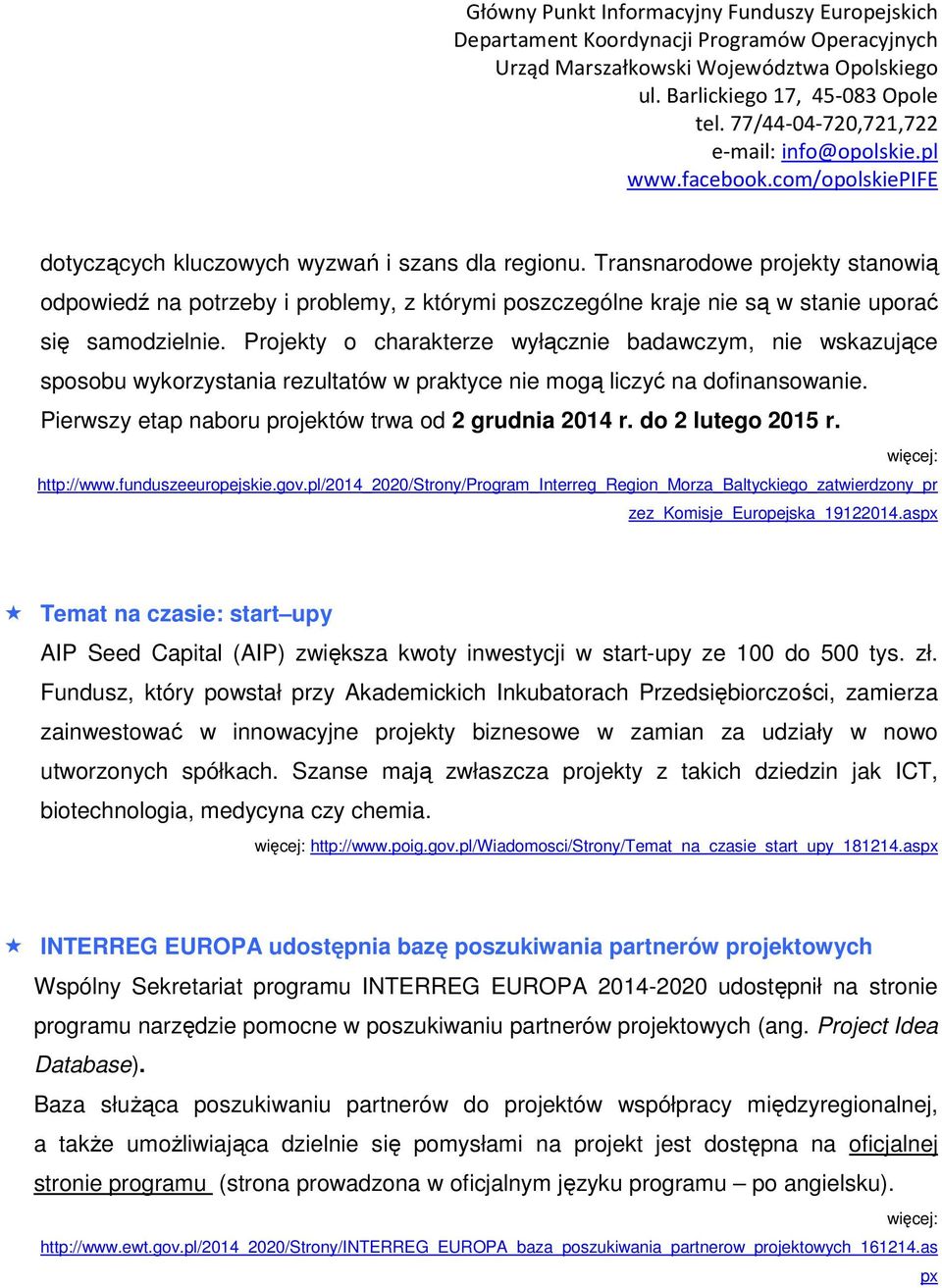 do 2 lutego 2015 r. więcej: http://www.funduszeeuropejskie.gov.pl/2014_2020/strony/program_interreg_region_morza_baltyckiego_zatwierdzony_pr zez_komisje_europejska_19122014.