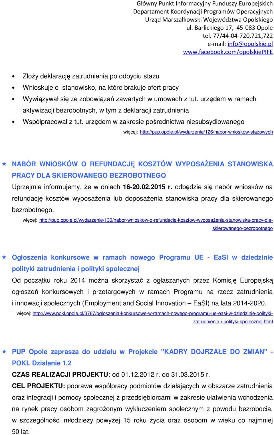 pl/wydarzenie/126/nabor-wnioskow-stażowych NABÓR WNIOSKÓW O REFUNDACJĘ KOSZTÓW WYPOSAŻENIA STANOWISKA PRACY DLA SKIEROWANEGO BEZROBOTNEGO Uprzejmie informujemy, że w dniach 16-20.02.2015 r.