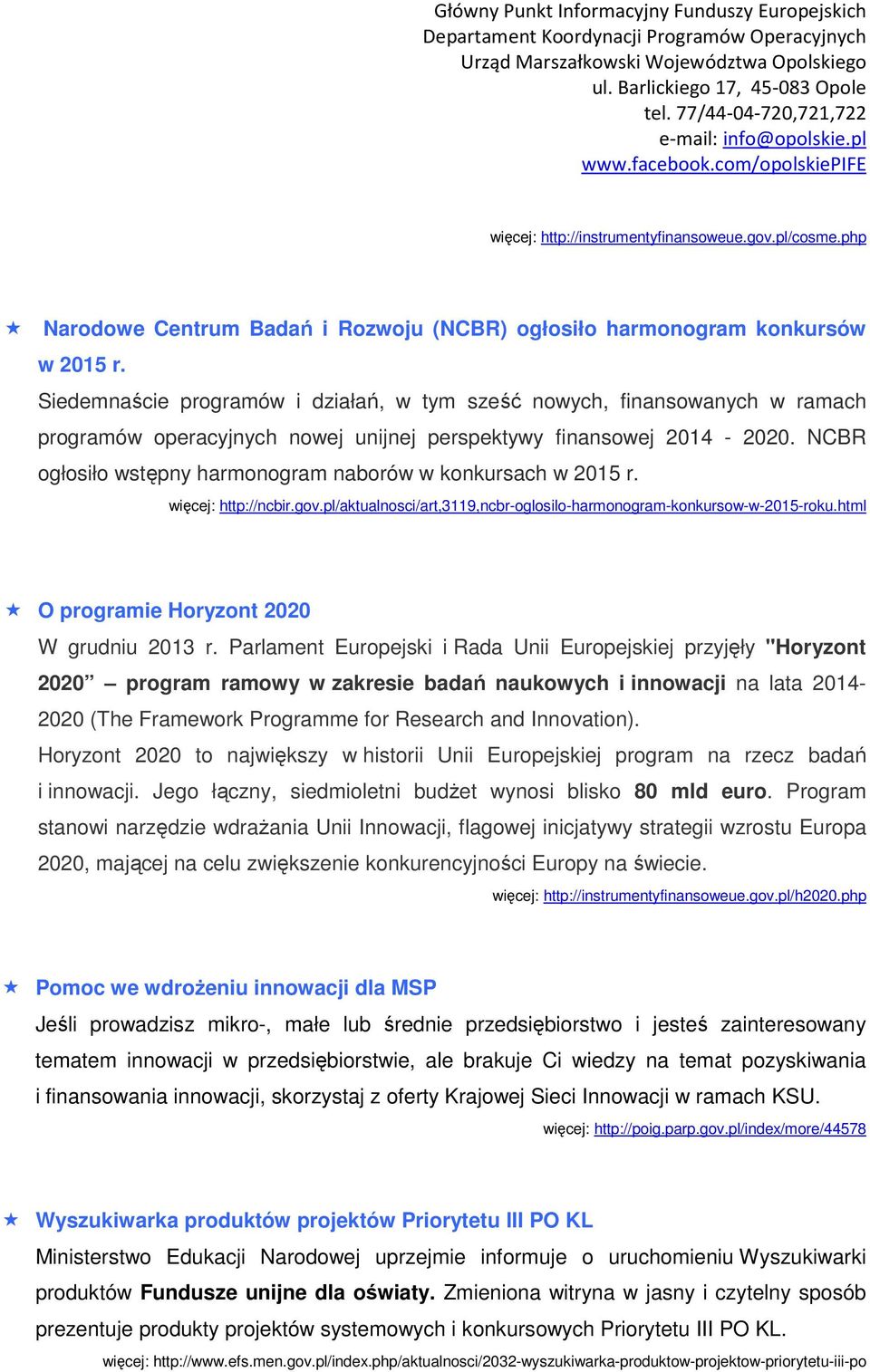 NCBR ogłosiło wstępny harmonogram naborów w konkursach w 2015 r. więcej: http://ncbir.gov.pl/aktualnosci/art,3119,ncbr-oglosilo-harmonogram-konkursow-w-2015-roku.